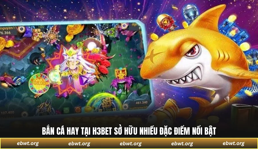 Bắn cá hay tại H3BET sở hữu nhiều đặc điểm nổi bật