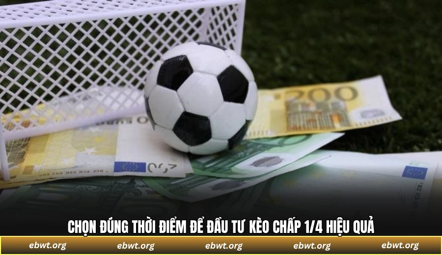 Chọn đúng thời điểm để đầu tư kèo chấp 1/4 hiệu quả