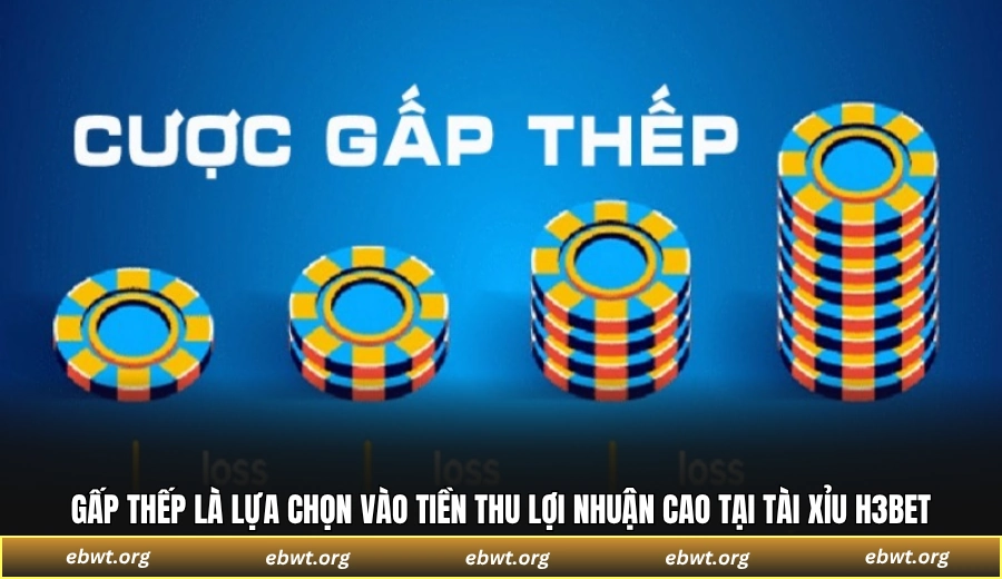 Gấp thếp là lựa chọn vào tiền thu lợi nhuận cao tại Tài Xỉu H3BET