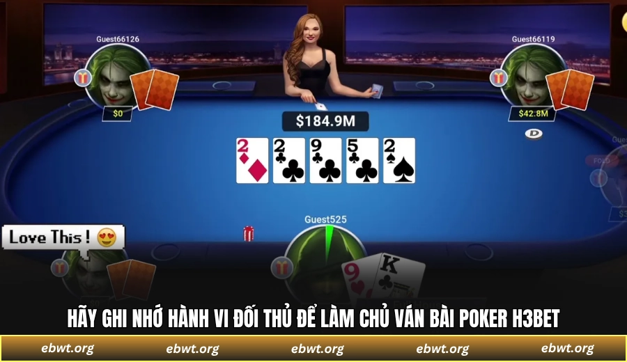 Hãy ghi nhớ hành vi đối thủ để làm chủ ván bài Poker H3BET