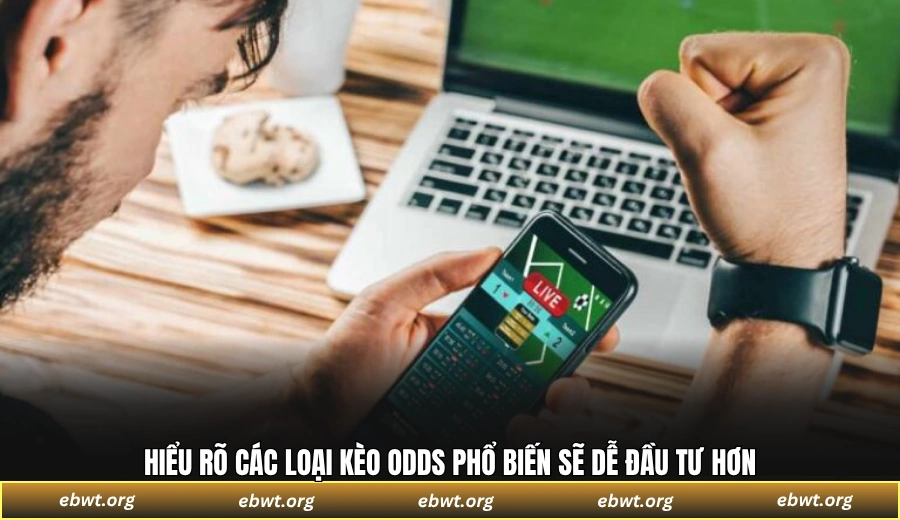 Hiểu rõ các loại kèo odds phổ biến sẽ dễ đầu tư hơn