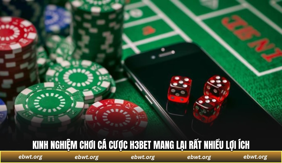 Kinh nghiệm chơi cá cược H3BET mang lại rất nhiều lợi ích