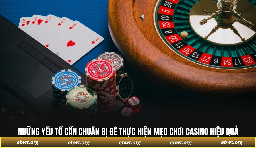 Những yếu tố cần chuẩn bị để thực hiện mẹo chơi casino hiệu quả
