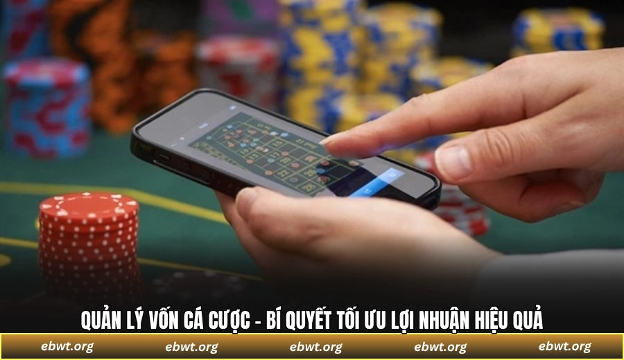 Quản lý vốn cá cược - Bí quyết tối ưu lợi nhuận hiệu quả