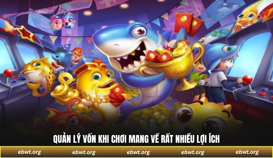 Quản lý vốn khi chơi mang về rất nhiều lợi ích