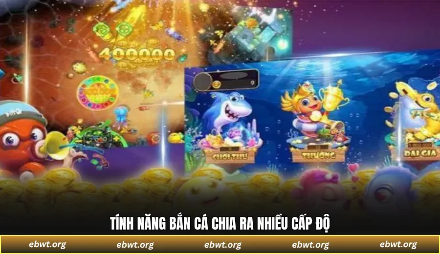 Tính năng bắn cá chia ra nhiều cấp độ